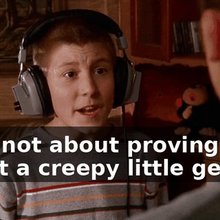 and not about proving what a creepy little genius