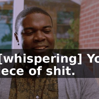 - [whispering] You piece of shit.