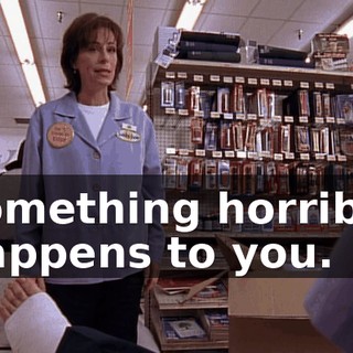 something horrible happens to you.
