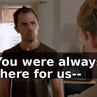 You were always there for us--