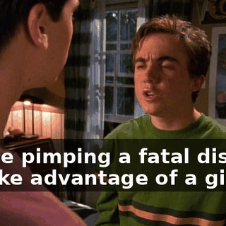 You're pimping a fatal disease to take advantage of a girl.