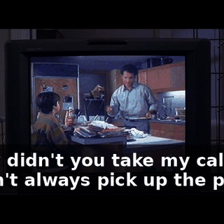 - Why didn't you take my call? - l can't always pick up the phone.