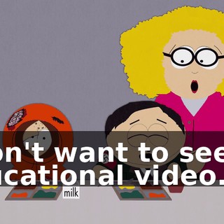 I don't want to see an educational video.