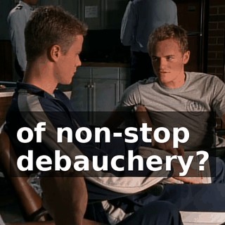 of non-stop debauchery?