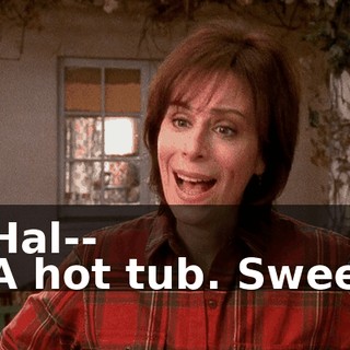 - Hal-- - A hot tub. Sweet.