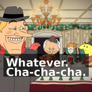 Whatever. Cha-cha-cha.