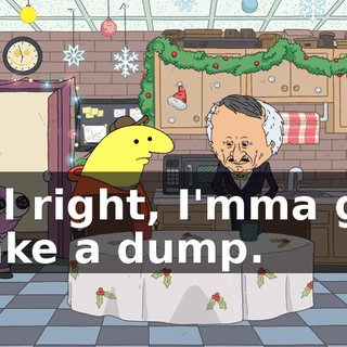 All right, I'mma go take a dump.