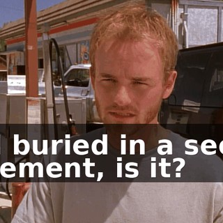 and buried in a secret basement, is it?
