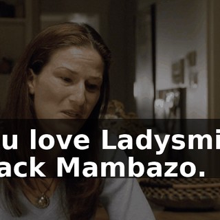 You love Ladysmith Black Mambazo.