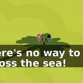There's no way to get across the sea!