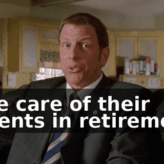 take care of their parents in retirement.