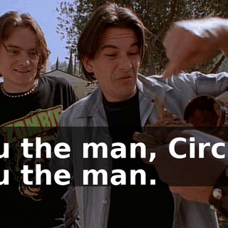 You the man, Circus. You the man.