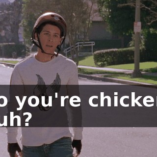 So you're chicken, huh?