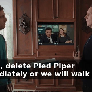 Gavin, delete Pied Piper immediately or we will walk away.