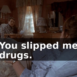 You slipped me drugs.