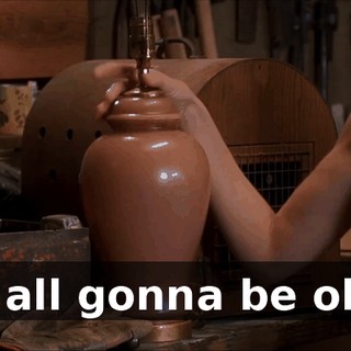 It's all gonna be okay.