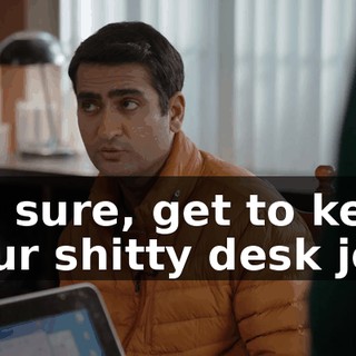 for sure, get to keep your shitty desk job.