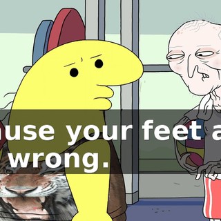 'cause your feet are all wrong.