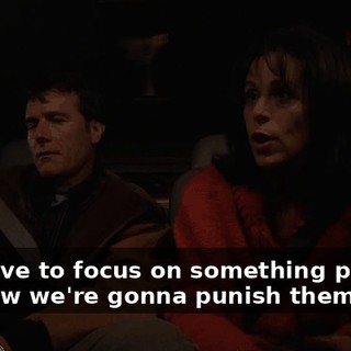 You have to focus on something positive like how we're gonna punish them.