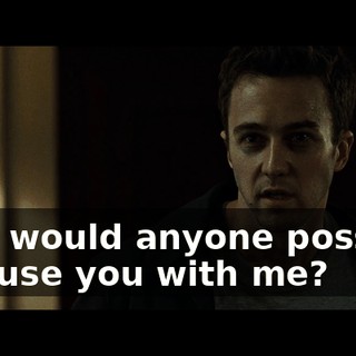 Why would anyone possibly confuse you with me?