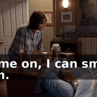 Come on, I can smell him.