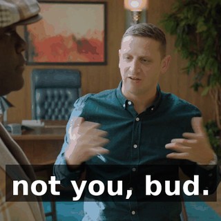 not you, bud.