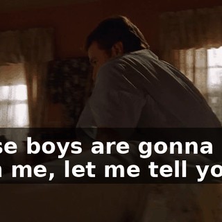 Those boys are gonna hear from me, let me tell you.