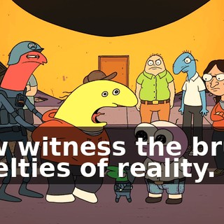 Now witness the brutal cruelties of reality.