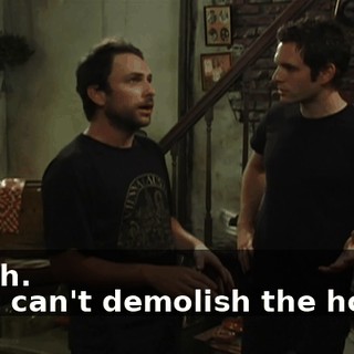 - Yeah. - You can't demolish the house.