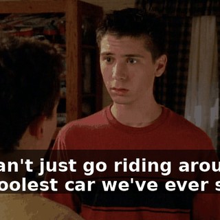 We can't just go riding around in the coolest car we've ever seen