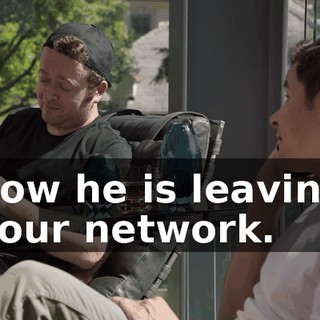 now he is leaving your network.