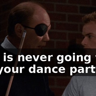she is never going to be your dance partner.