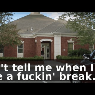 Don't tell me when I can take a fuckin' break.