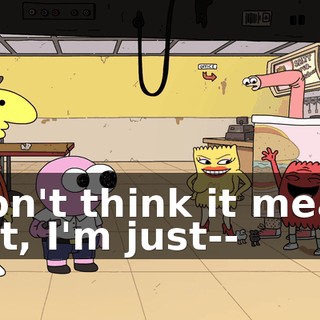 I don't think it means that, I'm just--