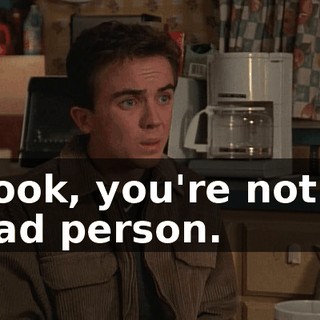 Look, you're not a bad person.