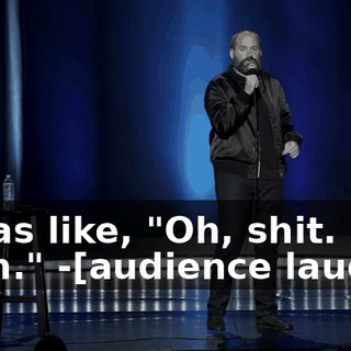 -I was like, "Oh, shit. Yeah." -[audience laughs]