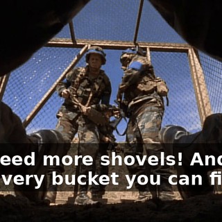 We need more shovels! And just get every bucket you can find!