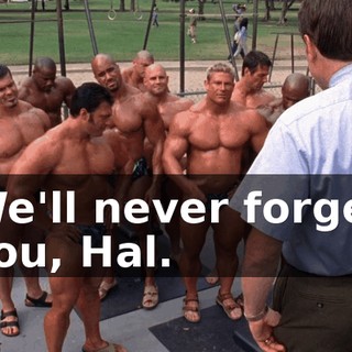 We'll never forget you, Hal.