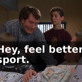 Hey, feel better, sport.