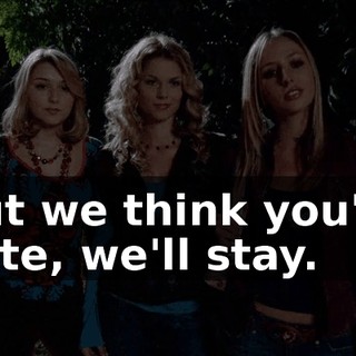 but we think you're cute, we'll stay.