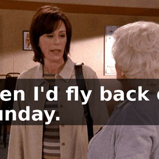 then I'd fly back on Sunday.