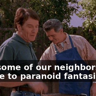 but some of our neighbors are prone to paranoid fantasies.