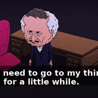 I just need to go to my thinking room for a little while.