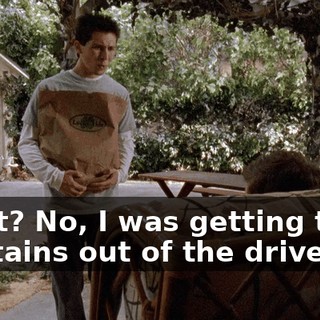 What? No, I was getting the oil stains out of the driveway.