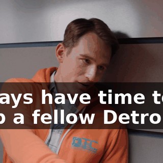 Always have time to help a fellow Detroiter.