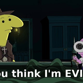 You think I'm EVIL?