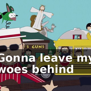 ♪ Gonna leave my woes behind ♪