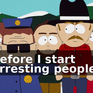 before I start arresting people!