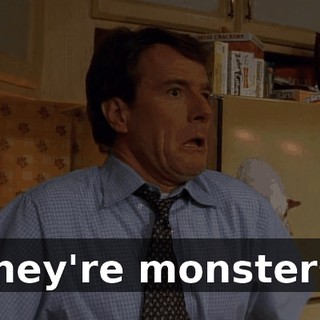 They're monsters!