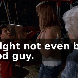 I might not even be a good guy.